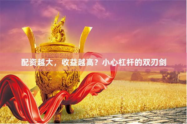 配资越大，收益越高？小心杠杆的双刃剑