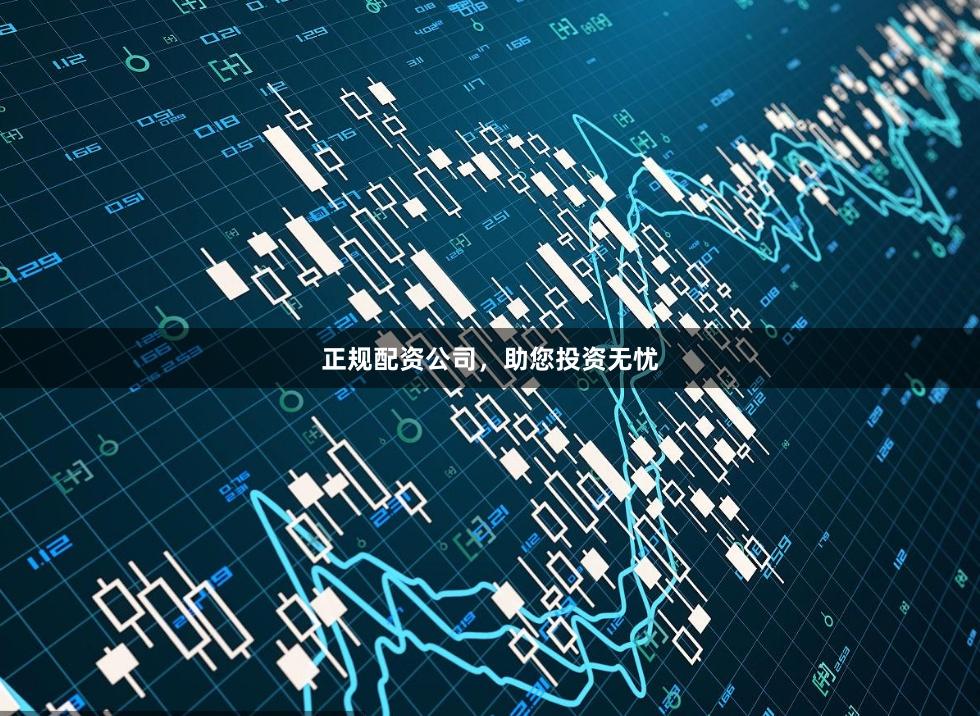 正规配资公司，助您投资无忧
