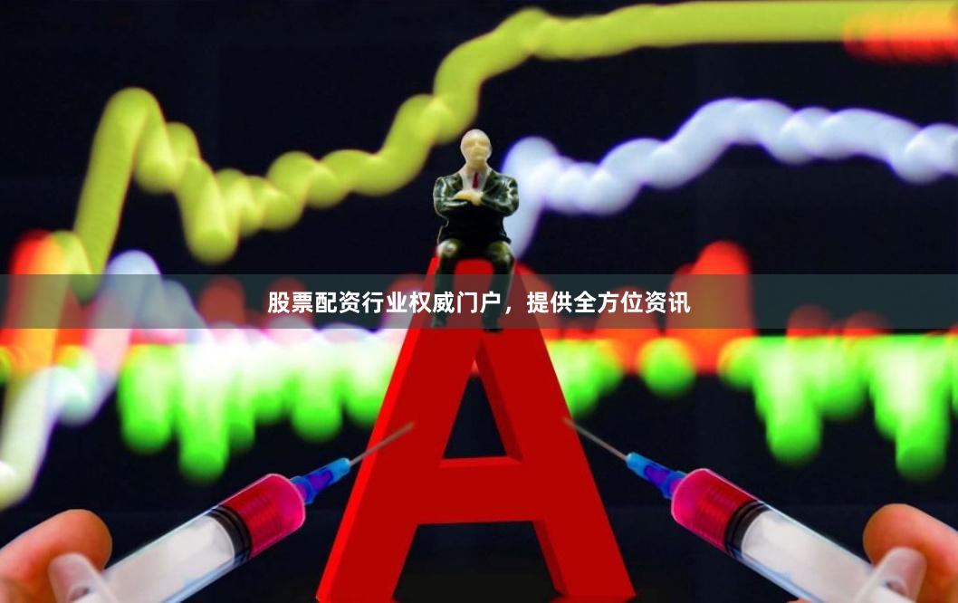 股票配资行业权威门户，提供全方位资讯
