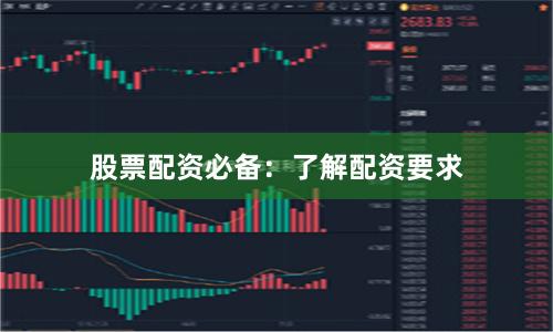 股票配资必备：了解配资要求