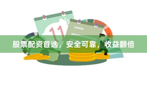 股票配资首选，安全可靠，收益翻倍