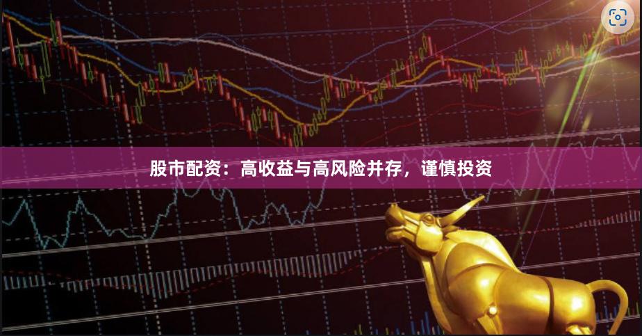 股市配资：高收益与高风险并存，谨慎投资