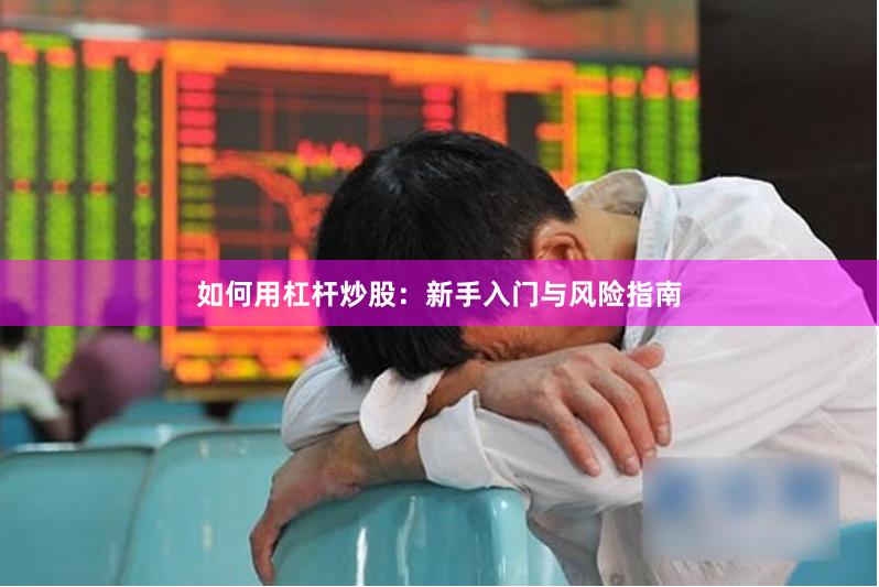 如何用杠杆炒股：新手入门与风险指南
