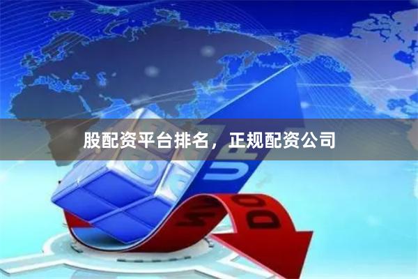 股配资平台排名，正规配资公司
