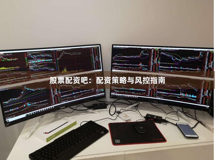 股票配资吧：配资策略与风控指南