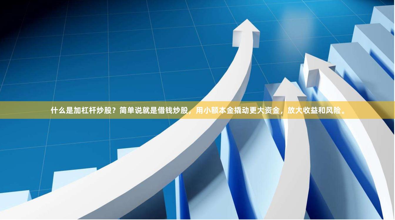 什么是加杠杆炒股？简单说就是借钱炒股，用小额本金撬动更大资金，放大收益和风险。